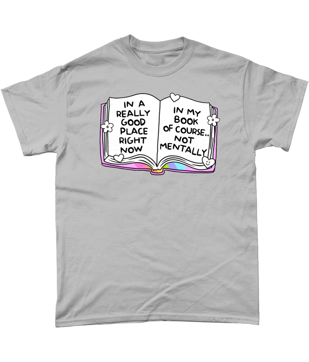 In a really good place now, in my book not mentally bookish funny t-shirt