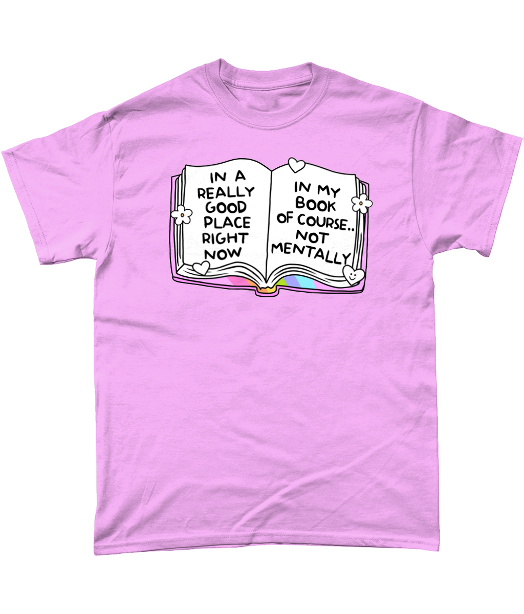 In a really good place now, in my book not mentally bookish funny t-shirt